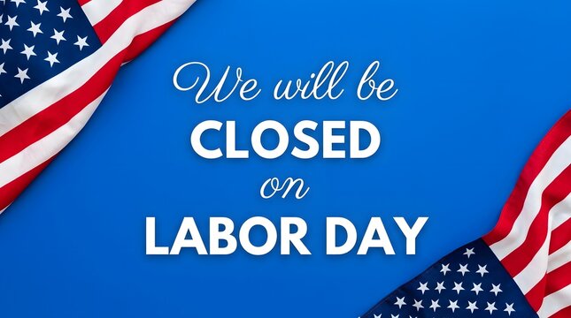 Labor day closure notice we will be closed on labor day