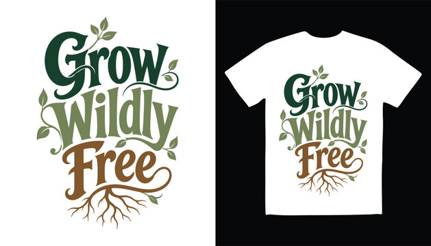Grow wildly free botanical quote typography t-shirt design with t shirt