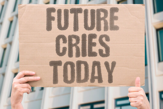 "Future cries today" The present foreshadows coming sorrow. FORESHADOWS, SORROW, PRESENT, FUTURE, CRIES.