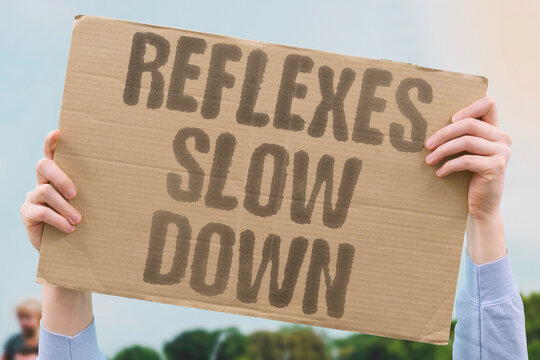"Reflexes slow down" Reaction times become dangerously delayed. DANGEROUSLY, DELAYED, REACTIONS, SLOW, REFLEXES.