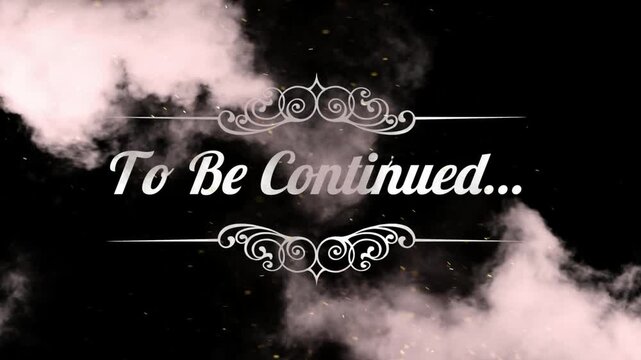 Dramatic to be continued text on black background with smoke