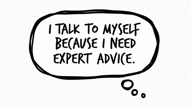 I Talk To Myself Because I Need Expert Advice: A hand-drawn speech bubble contains a humorous quote about self-talk and seeking advice, presented in a sketchy, illustrative style.