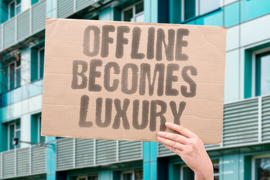 "Offline becomes luxury" Disconnection is now a privilege of the few. PRIVILEGE, DISCONNECTION, FEW, OFFLINE, LUXURY.