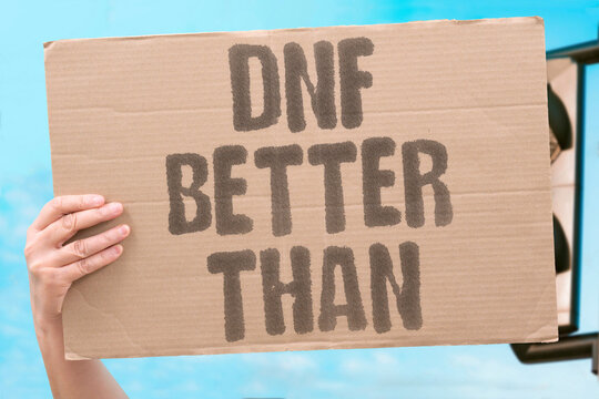 "DNF better than" Not finishing is preferable to dying. DIE, PREFERABLE, FINISHING, DNF, BETTER.