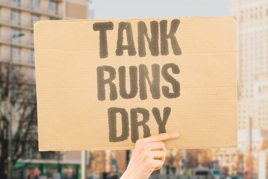 "Tank runs dry" The reservoir is completely empty. COMPLETELY. EMPTY. RESERVOIR. TANK. DRY.