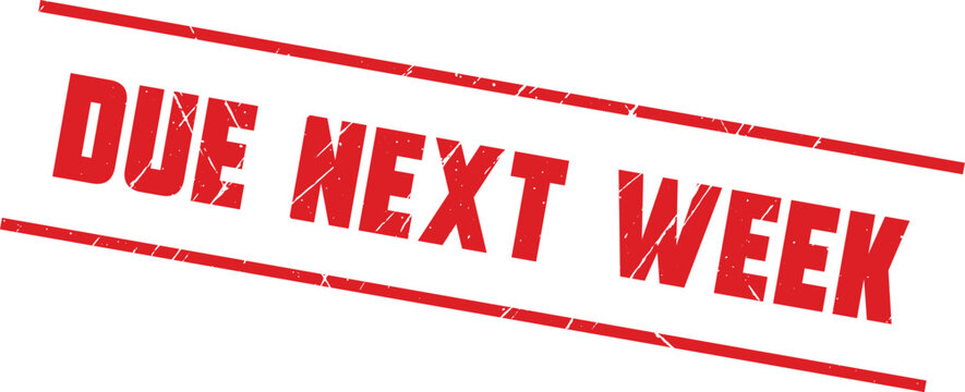 DUE NEXT WEEK: A clear red ink rubber stamp mark indicating a deadline for your important paperwork.