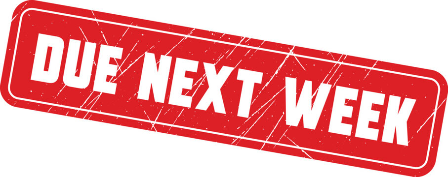DUE NEXT WEEK: A clear red ink rubber stamp mark indicating a deadline for your important paperwork.