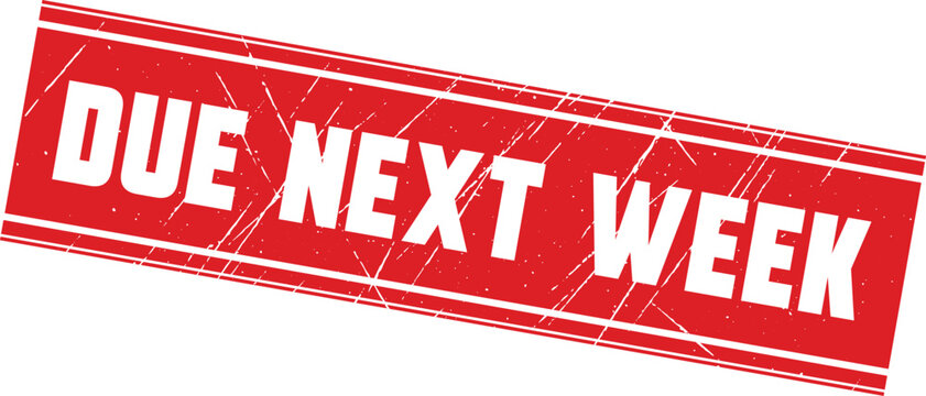 DUE NEXT WEEK: A clear red ink rubber stamp mark indicating a deadline for your important paperwork.