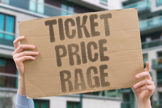 "Ticket price rage" Event costs provoke widespread frustration. PROVOKE. FRUSTRATION. EVENT. TICKET. RAGE.