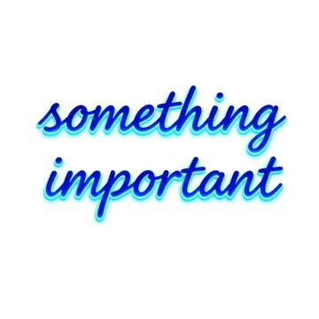 Blue neon text 'something important' on white