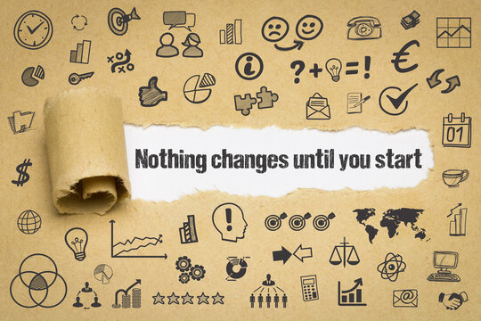 Nothing changes until you start	
