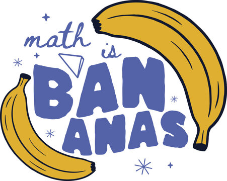 Math is Bananas playful quote vector, funny educational typography with yellow fruit, back to school pun illustration for apparel and posters