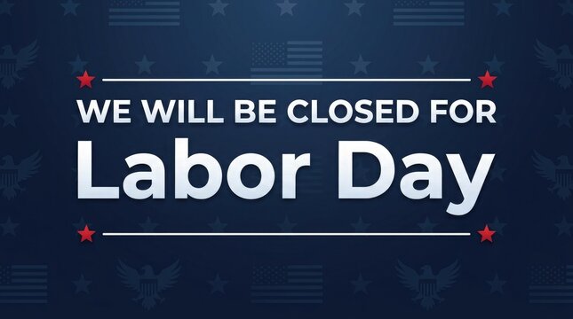 Labor Day Closure Sign Reads We Will Be Closed for Labor Day with Stars and Stripes Background for Business Notice