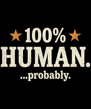 100% Human. ...Probably. Funny Sarcastic Humor Quote Identity