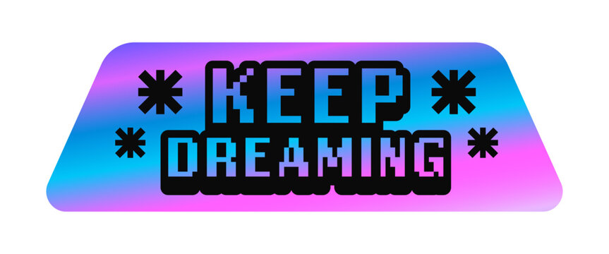 Keep dreaming hologram vintage Y2K sticker or label. Glossy foil retro label, gradient chrome holographic Y2K vector tag. Reflective iridescent patch with positive saying pixel typography