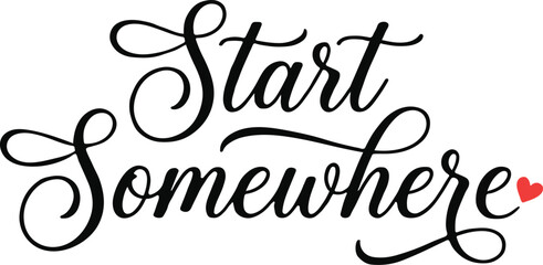 Elegant typography design 'start somewhere' calligraphy with heart accent for motivational prints © Sadia