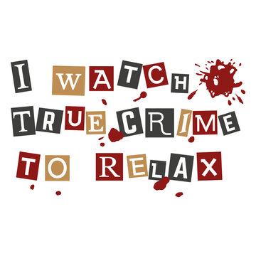 I watch true crime to relax design
