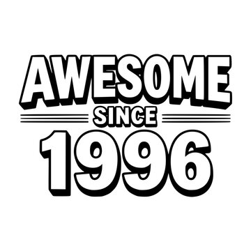 Awesome Since 1996 Text: A bold and graphic design proudly declares Awesome Since 1996 in a stylized font, celebrating a birth year with retro flair.