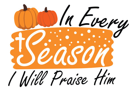 In Every Season I Will Praise Him Christian Fall Typography Quote with Pumpkins and Cross Vector