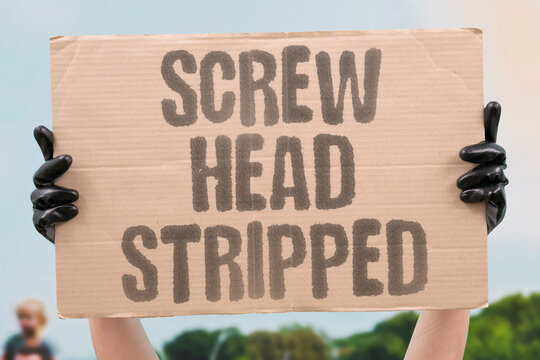"Screw Head Stripped" Driver just spins in slot. SCREW. HEAD. STRIPPED. DRIVER. SPIN.
