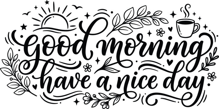 Good morning have a nice day hand drawn lettering vector illustration with coffee cup sun flowers and leaves isolated on white background
