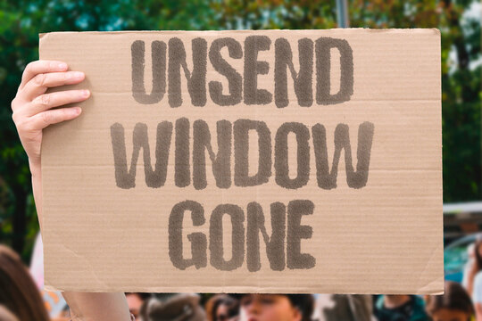 "Unsend Window Gone" That message is permanent now. UNSEND. WINDOW. GONE. MESSAGE. PERMANENT.