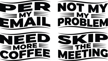 Set of four funny office humor typography with phrases per my email, not my problem, need more coffee, and skip the meeting © Sifat