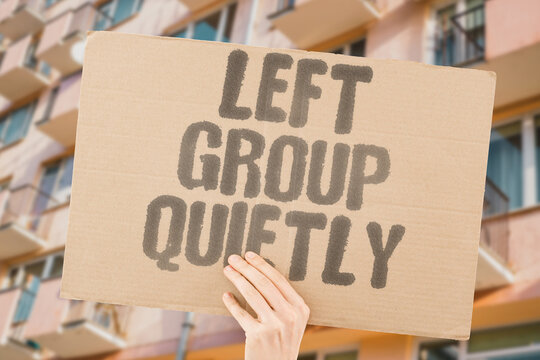 "Left Group Quietly" Exited chat without announcement. GROUP. LEFT. QUIETLY. CHAT. EXIT.
