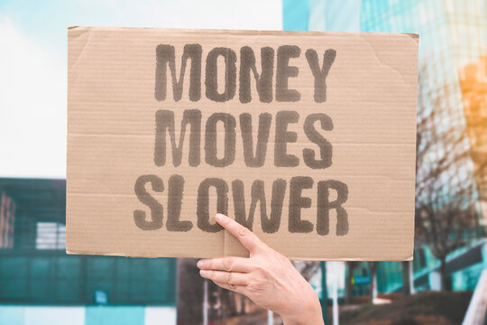 "Money Moves Slower" Cash flow stagnant in the economy. MONEY. SLOWER. CASH. FLOW. STAGNANT.