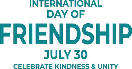 Obraz premium International Day Of Friendship July Thirty Celebrate Kindness And Unity Teal Typography Vector Illustration Design Concept