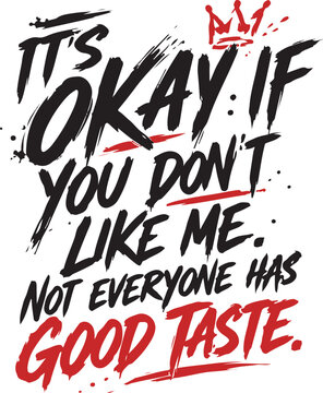 It&rsquo;s okay if you don&rsquo;t like me Not everyone Has Good Taste svg png