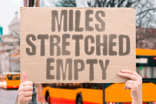 "Miles Stretched Empty" Vast distance without feature or change. MILES. STRETCHED. EMPTY. DISTANCE. FEATURELESS.