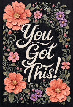 Beautiful handwritten you got this motivational quote surrounded by elegant floral decorations