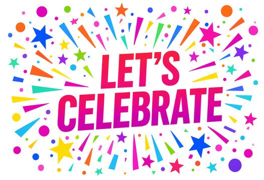 Bright and colorful let us celebrate text with stars confetti and vibrant shapes design