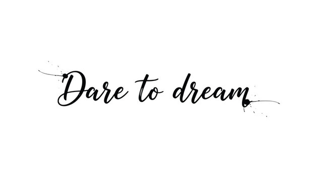Motivational dare to dream cursive quote in black ink calligraphy features elegant creative splatters and threads.