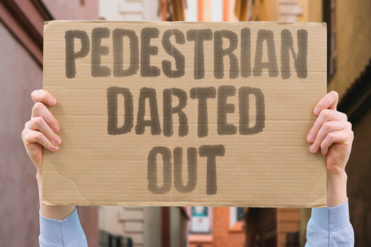 "Pedestrian Darted Out" Jaywalker suddenly crossed the street. PEDESTRIAN. DARTED. JAYWALKER. STREET. CROSS.