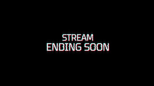 stream ending soon text animation with glitch effect on black background. countdown timer, live broadcast preparation for stream ending soon 4k animated outro content video