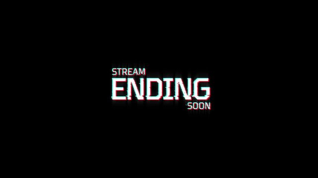 stream ending soon text animation with glitch effect on black background. countdown timer, live broadcast preparation for stream ending soon 4k animated outro content video