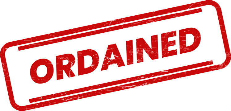 A rectangular red grunge rubber stamp with the word ORDAINED signifying official declaration or established authority
