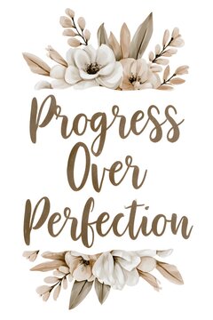Elegant hand lettering "Progress Over Perfection" surrounded by soft florals and leaves, minimalist design, neutral colors, transparent background.