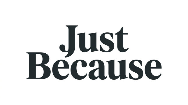 Just Because typography quote in elegant serif font, black text on white background, minimalist inspirational message for social media and greeting cards