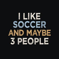 Obraz premium I Like Soccer And Maybe 3 People, Funny Sarcastic Soccer Typography T-shirt Design For Introvert Soccer Lovers and Apparel Merchandise.