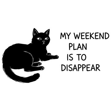 Black Cat Lying Down with Text My Weekend Plan Is to Disappear on White Background