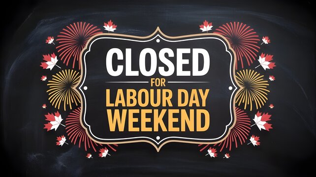 Closed for labour day weekend sign on a chalkboard background with maple leaves and fireworks decorations, canadian holiday notice, festive typography design