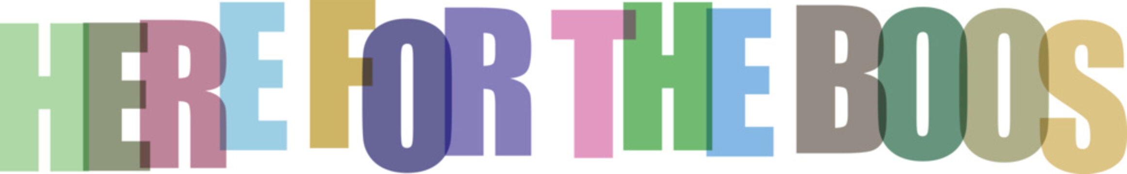 Here For The Boos Text Colorful Letters