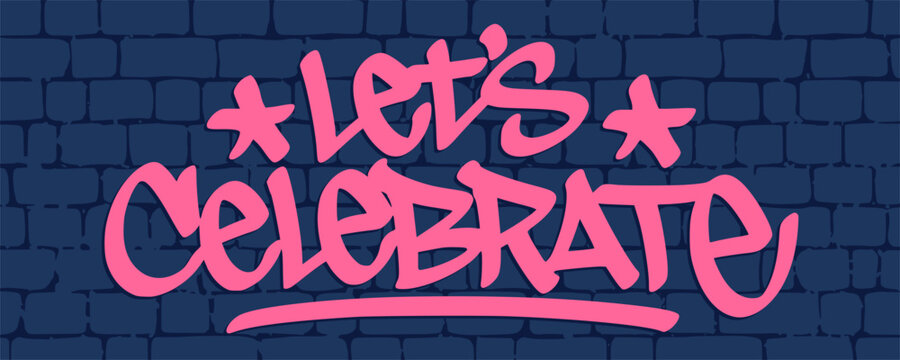 Lets Celebrate graffiti tag lettering design. Hand drawn street art typography celebration greeting isolated on background.