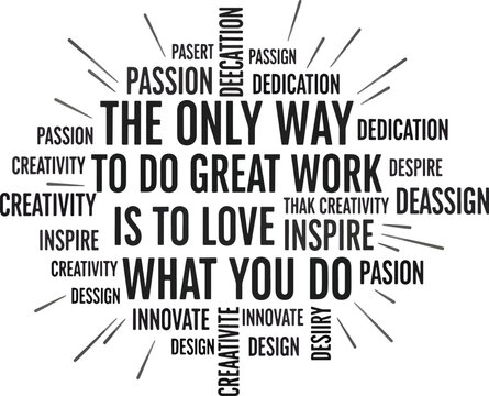 The only way to do great work is to love what you do.