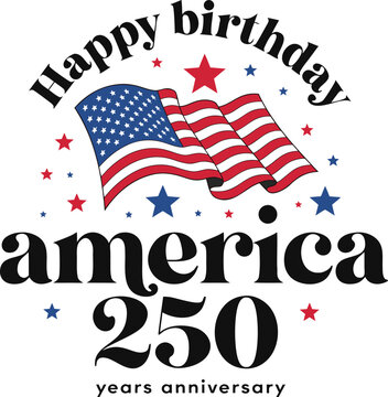 Happy Birthday America 250 Years Anniversary T-Shirt Design &ndash; USA Flag, Patriotic Fourth of July Celebration Graphic