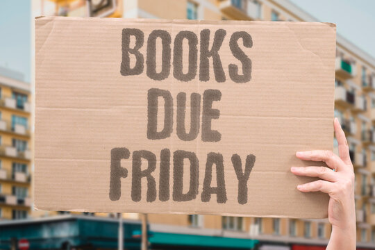 "Books Due Friday" The borrowed items must return Friday. BOOKS.DUE.FRIDAY.BORROWED.RETURN.