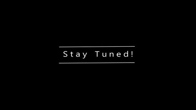 Stark Black Background with White Text Stay Tuned Centered Between Two Thin White Horizontal Lines Announcing, anticipation, waiting, future, coming, soon, information, message, text, typography